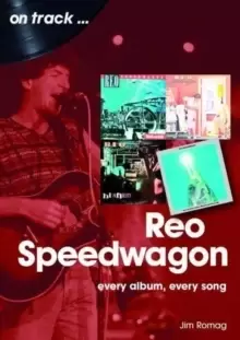 REO Speedwagon On Track : Every Album, Every Song
