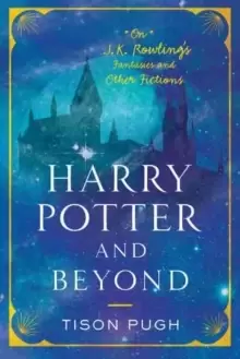 Harry Potter and Beyond : On J.K. Rowling's Fantasies and Other Fictions