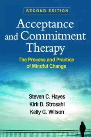 Acceptance and Commitment TherapyThe Process and Practice of Mindful Change