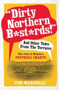 "Dirty Northern b*st*rds" and other tales from the terraces by Tim Marshall