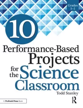 10 Performance-Based Projects for the Science ClassroomGrades 3-5