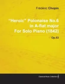 "Heroic" Polonaise No. 6 in A-flat Major By Frederic Chopin For Solo Piano (1842) Op.53