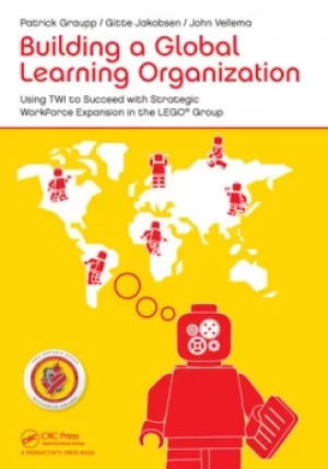 Building a Global Learning OrganizationUsing TWI to Succeed with Strategic Workforce Expansion in the LEGO Group