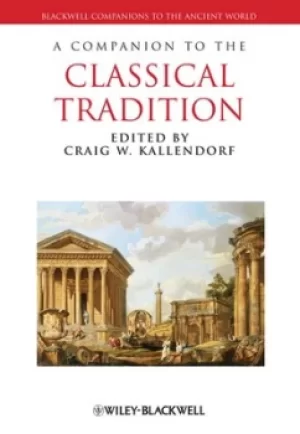 A Companion to the Classical Tradition by Craig W. Kallendorf