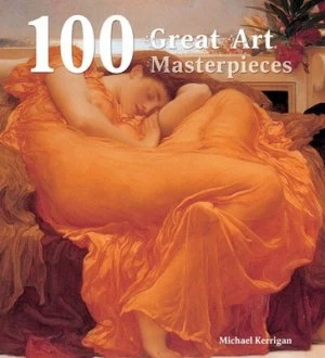 100 Great Art Masterpieces by Michael Kerrigan Hardback