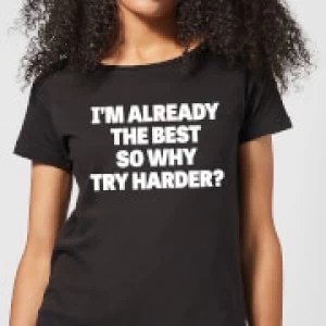 Im Already the Best so Why Try Harder Womens T-Shirt - Black - 4XL - Black