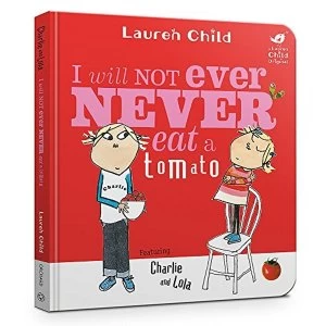 Charlie and Lola: I Will Not Ever Never Eat A Tomato Board Book Board book 2018