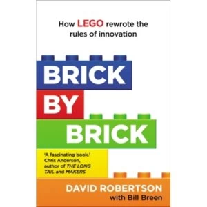Brick by Brick : How LEGO Rewrote the Rules of Innovation and Conquered the Global Toy Industry