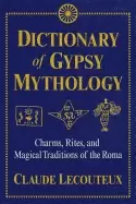 dictionary of gypsy mythology charms rites and magical traditions of the r