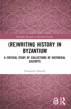 (Re)writing History in ByzantiumA Critical Study of Collections of Historical Excerpts