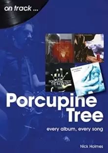 Porcupine Tree On Track : Every Album, Every Song