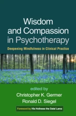 Wisdom and Compassion in PsychotherapyDeepening Mindfulness in Clinical Practice