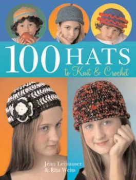 100 Hats to Knit and Crochet by Jean Leinhauser and Rita Weiss Paperback
