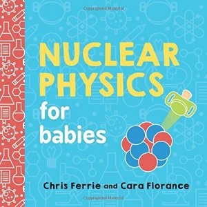 Nuclear Physics for Babies Board book 2018
