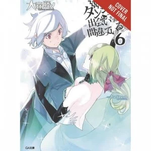 Is It Wrong Try Pick Up Girls In Dungeon? Volume 6 (light novel)