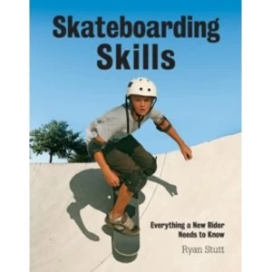 Skateboarding Skills : Everything a New Rider Needs to Know