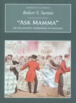"Ask Mamma" or The richest commoner in England by Robert S Surtees