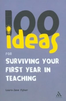 100 Ideas for Surviving Your First Year in Teaching by Laura-Jane Fisher Paperback