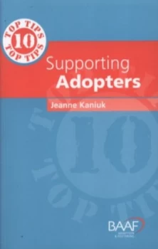10 Top Tips for Supporting Adopters by Jeanne Kaniuk Book