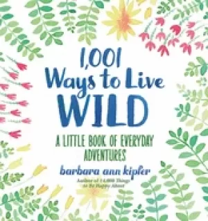 1 001 ways to live wild a little book of everyday adventures